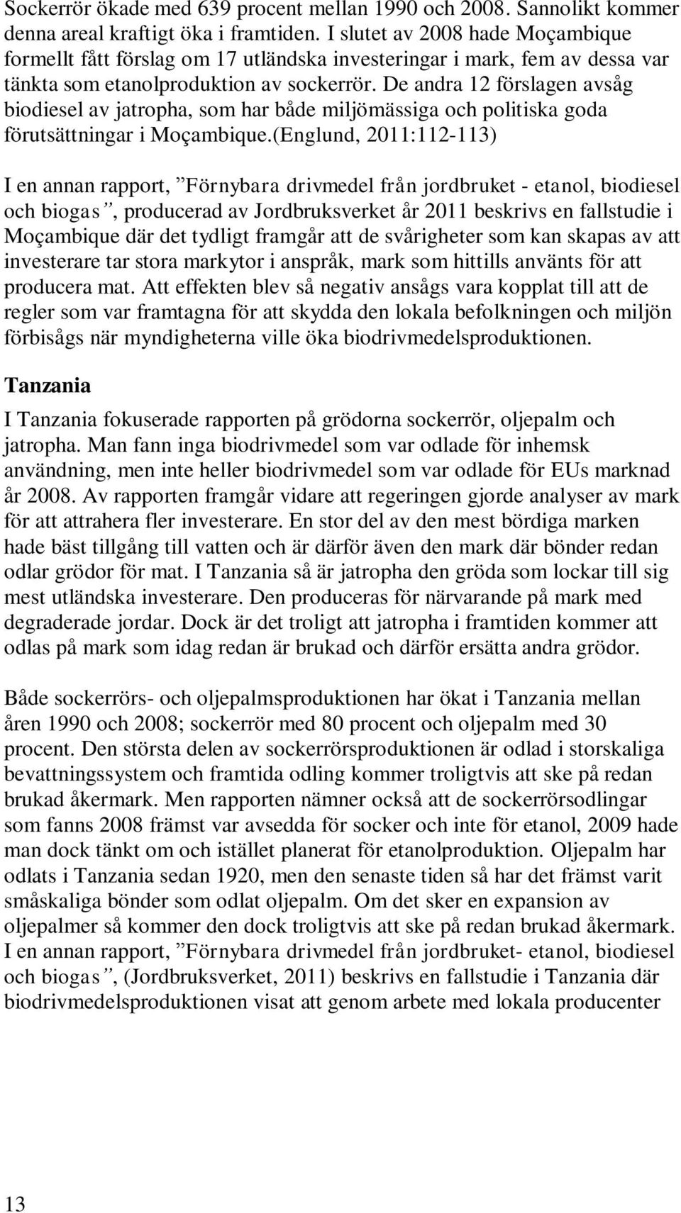 De andra 12 förslagen avsåg biodiesel av jatropha, som har både miljömässiga och politiska goda förutsättningar i Moçambique.