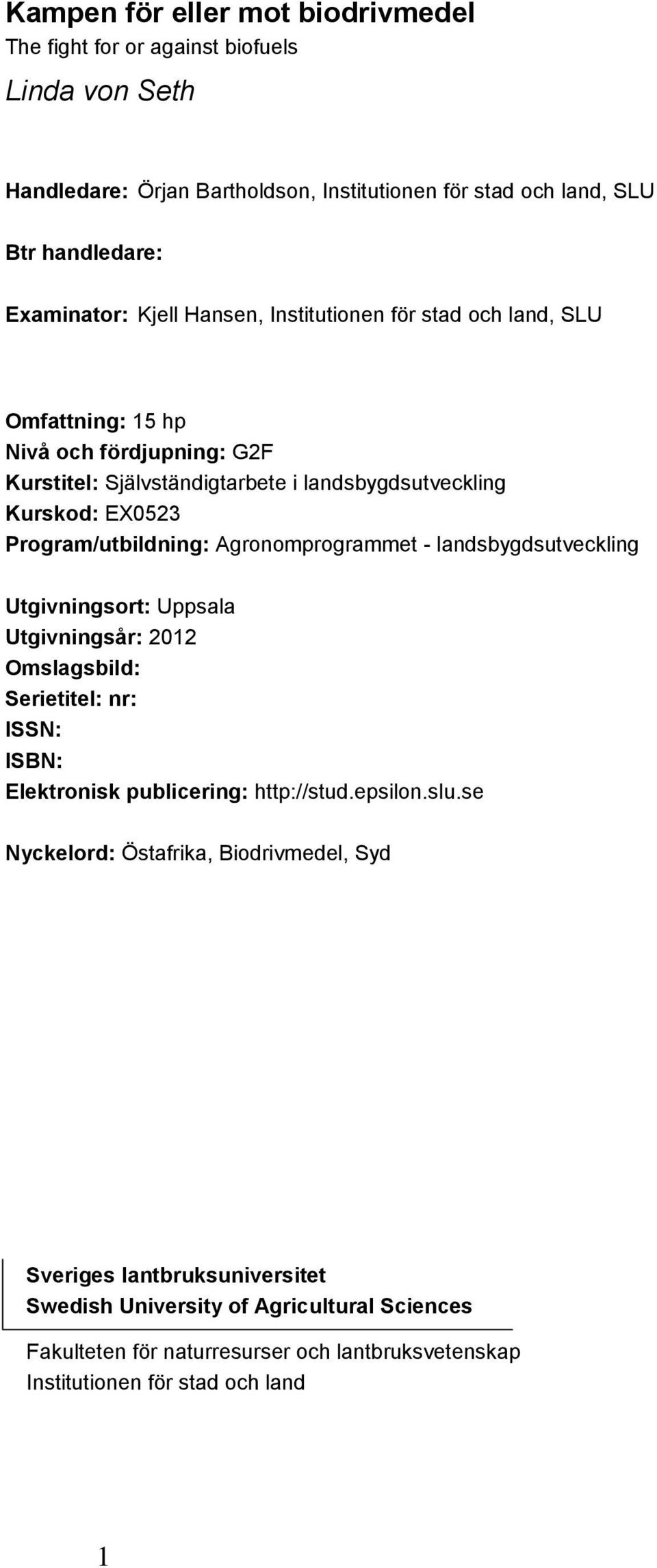 Agronomprogrammet - landsbygdsutveckling Utgivningsort: Uppsala Utgivningsår: 2012 Omslagsbild: Serietitel: nr: ISSN: ISBN: Elektronisk publicering: http://stud.epsilon.slu.