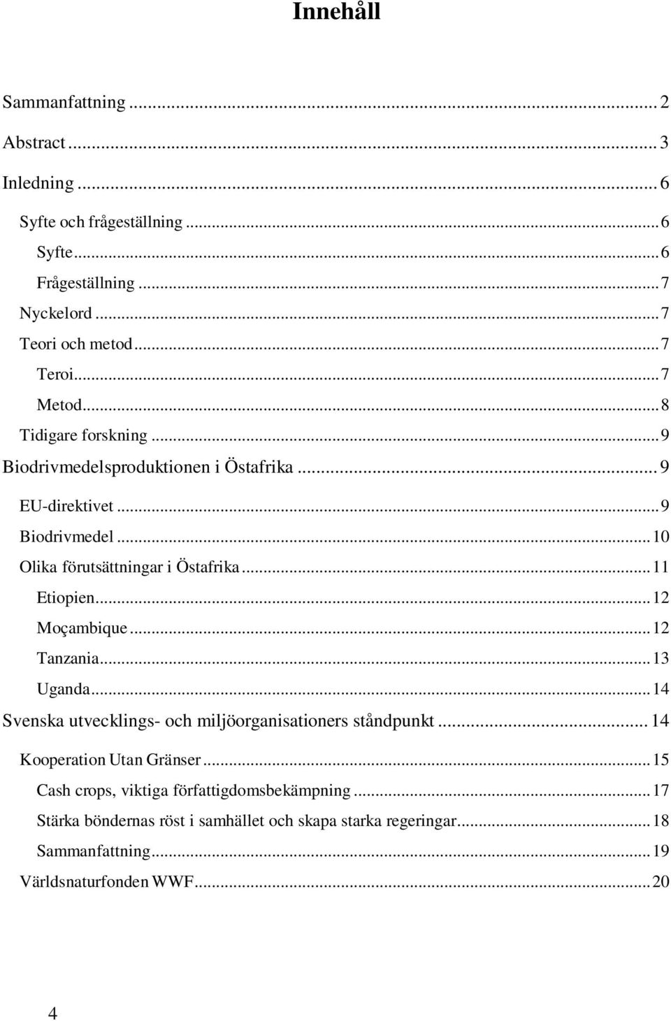 .. 11 Etiopien... 12 Moçambique... 12 Tanzania... 13 Uganda... 14 Svenska utvecklings- och miljöorganisationers ståndpunkt... 14 Kooperation Utan Gränser.