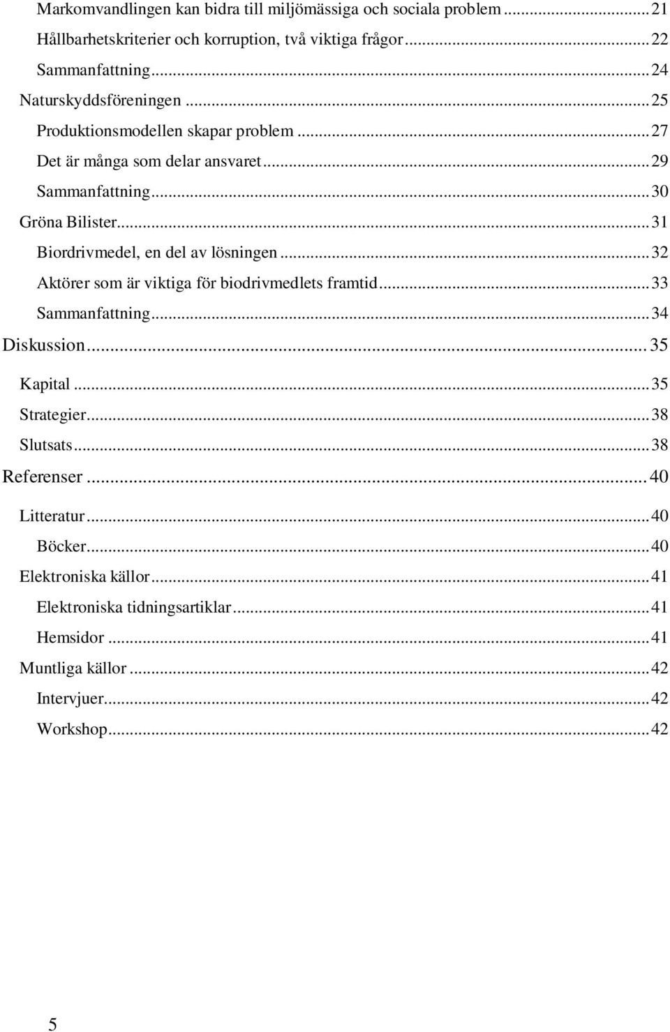 .. 31 Biordrivmedel, en del av lösningen... 32 Aktörer som är viktiga för biodrivmedlets framtid... 33 Sammanfattning... 34 Diskussion... 35 Kapital... 35 Strategier.