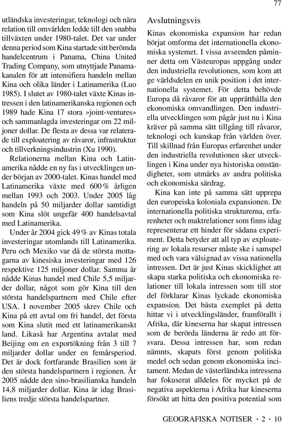 i Latinamerika (Luo 1985). I slutet av 1980-talet växte Kinas intressen i den latinamerikanska regionen och 1989 hade Kina 17 stora»joint-ventures» och sammanlagda investeringar om 22 miljoner dollar.