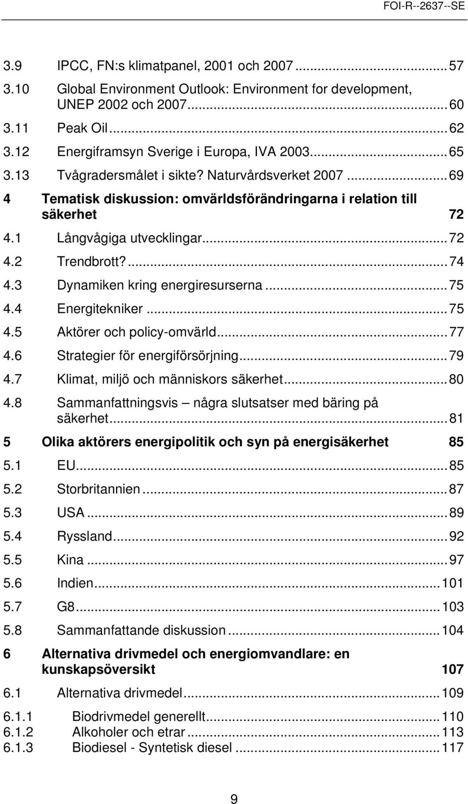 3 Dynamiken kring energiresurserna...75 4.4 Energitekniker...75 4.5 Aktörer ch plicy-mvärld...77 4.6 Strategier för energiförsörjning...79 4.7 Klimat, miljö ch människrs säkerhet...80 4.