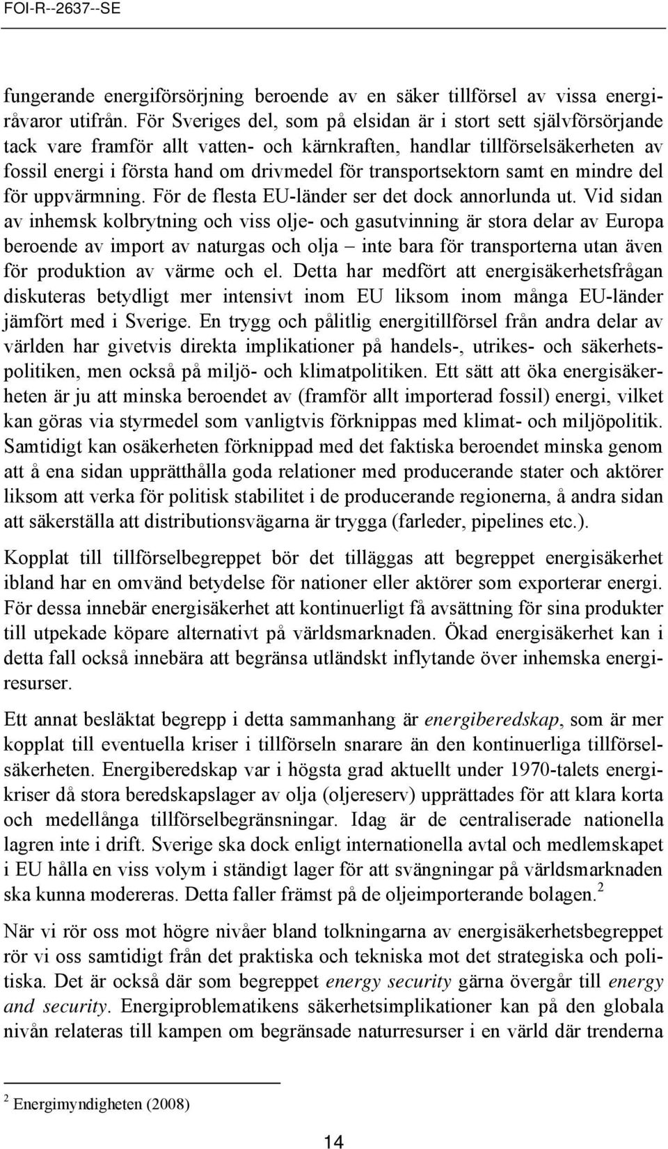 transprtsektrn samt en mindre del för uppvärmning. För de flesta EU-länder ser det dck annrlunda ut.