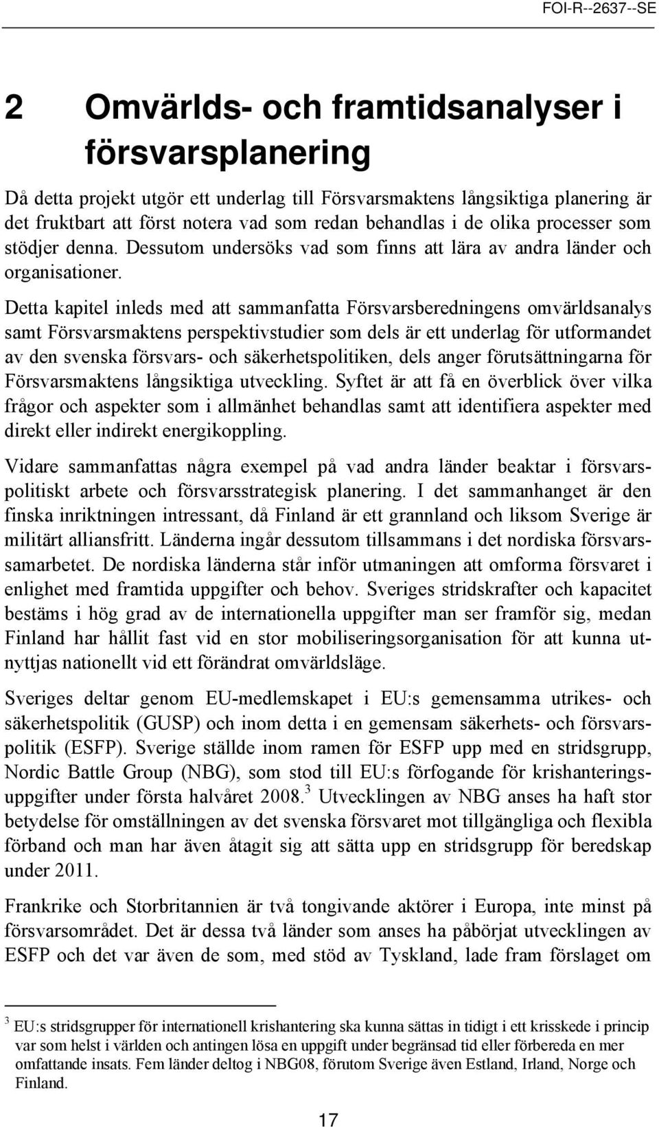 Detta kapitel inleds med att sammanfatta Försvarsberedningens mvärldsanalys samt Försvarsmaktens perspektivstudier sm dels är ett underlag för utfrmandet av den svenska försvars- ch