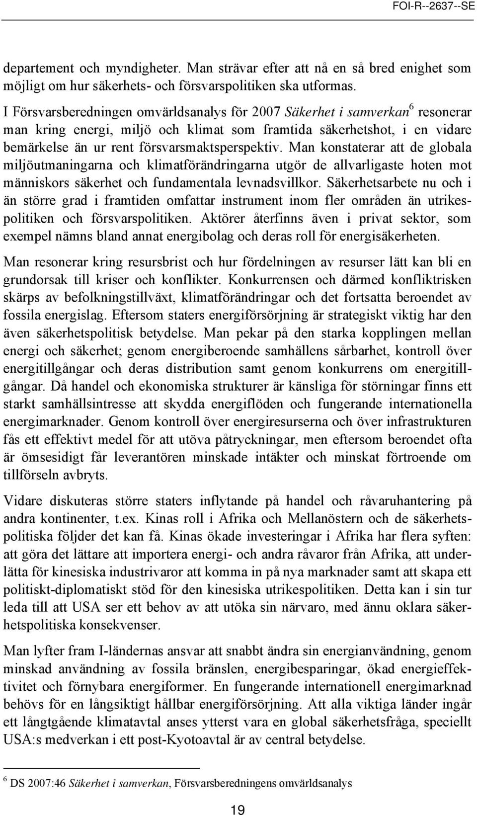 Man knstaterar att de glbala miljöutmaningarna ch klimatförändringarna utgör de allvarligaste hten mt människrs säkerhet ch fundamentala levnadsvillkr.