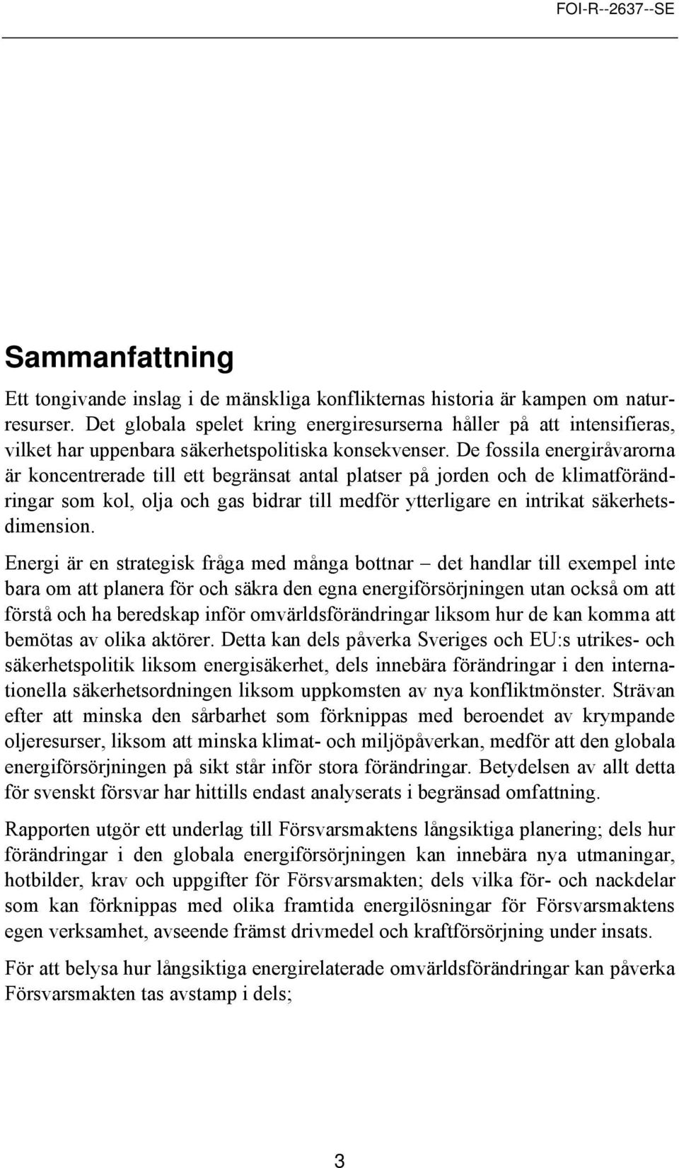 De fssila energiråvarrna är kncentrerade till ett begränsat antal platser på jrden ch de klimatförändringar sm kl, lja ch gas bidrar till medför ytterligare en intrikat säkerhetsdimensin.