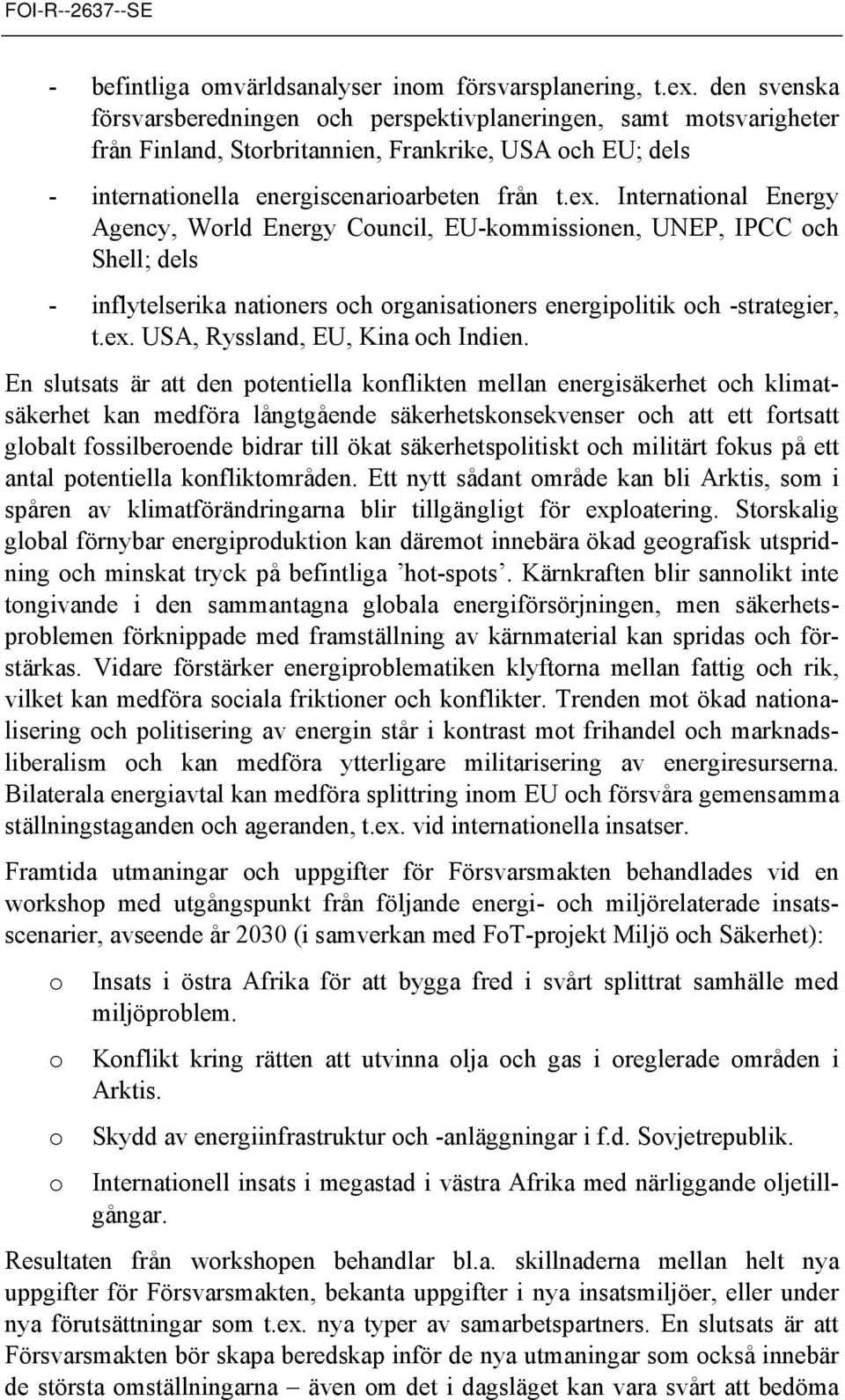 Internatinal Energy Agency, Wrld Energy Cuncil, EU-kmmissinen, UNEP, IPCC ch Shell; dels - inflytelserika natiners ch rganisatiners energiplitik ch -strategier, t.ex.