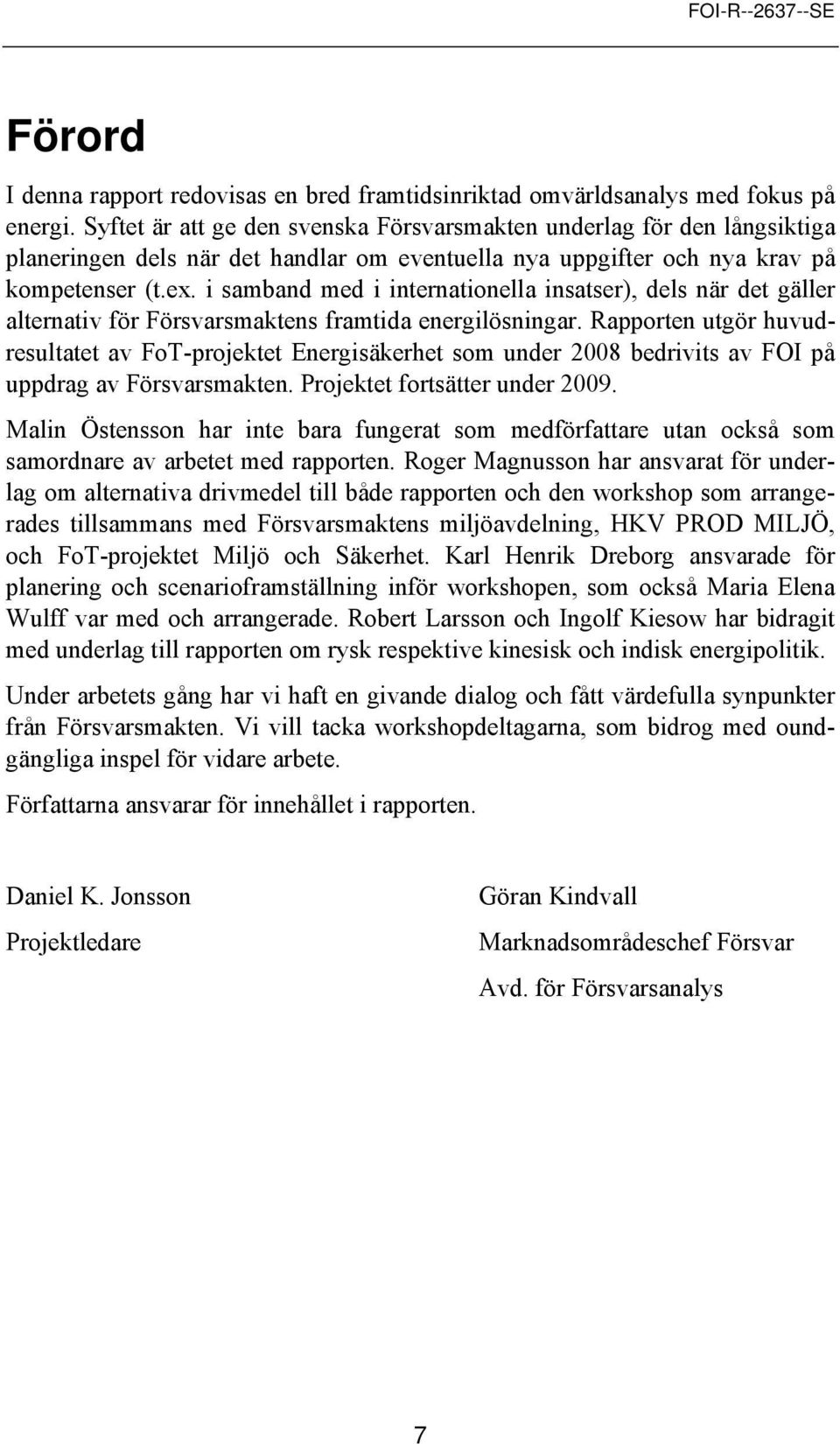 i samband med i internatinella insatser), dels när det gäller alternativ för Försvarsmaktens framtida energilösningar.