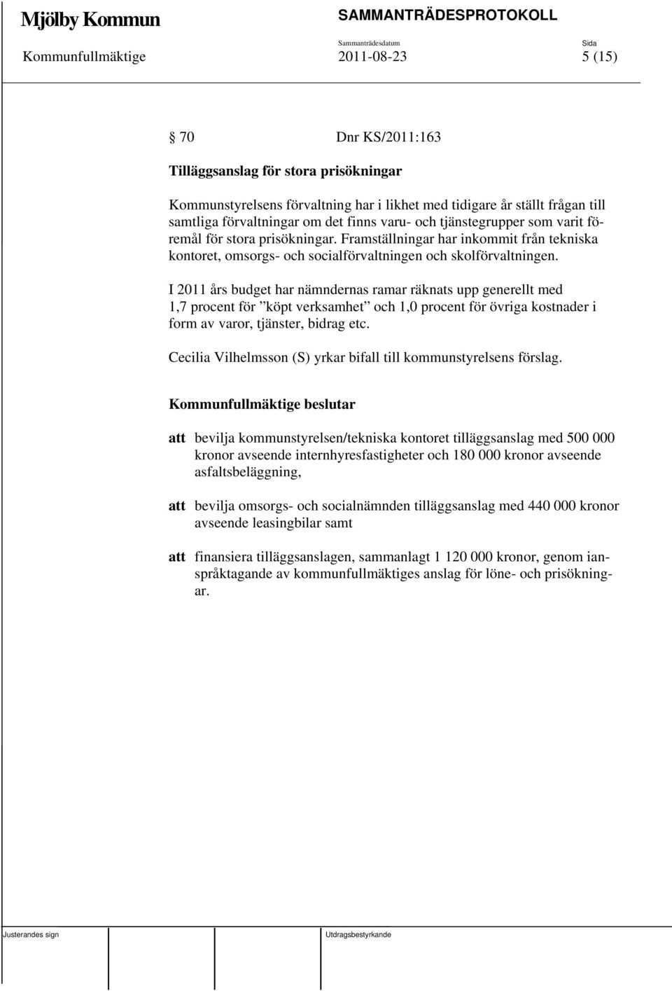 I 2011 års budget har nämndernas ramar räknats upp generellt med 1,7 procent för köpt verksamhet och 1,0 procent för övriga kostnader i form av varor, tjänster, bidrag etc.