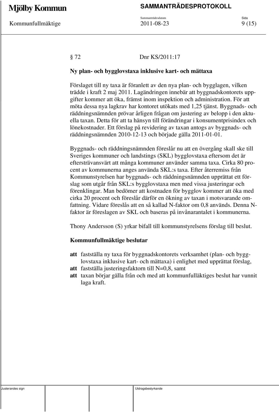 Byggnads- och räddningsnämnden prövar årligen frågan om justering av belopp i den aktuella taxan. Detta för att ta hänsyn till förändringar i konsumentprisindex och lönekostnader.