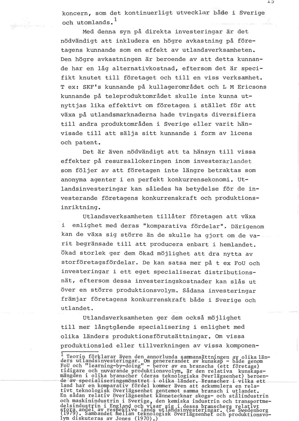 Den högre avkastningen är beroende av att detta kunnande har en låg alternativkostnad, eftersom det är specifikt knutet till företaget och till en viss verksamhet.