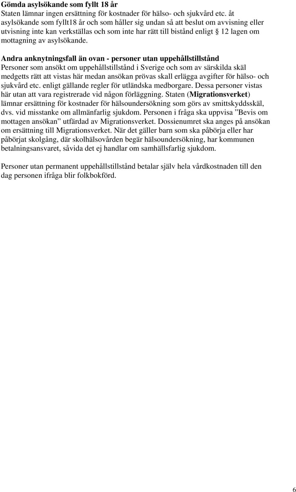 Andra anknytningsfall än ovan - personer utan uppehållstillstånd Personer som ansökt om uppehållstillstånd i Sverige och som av särskilda skäl medgetts rätt att vistas här medan ansökan prövas skall