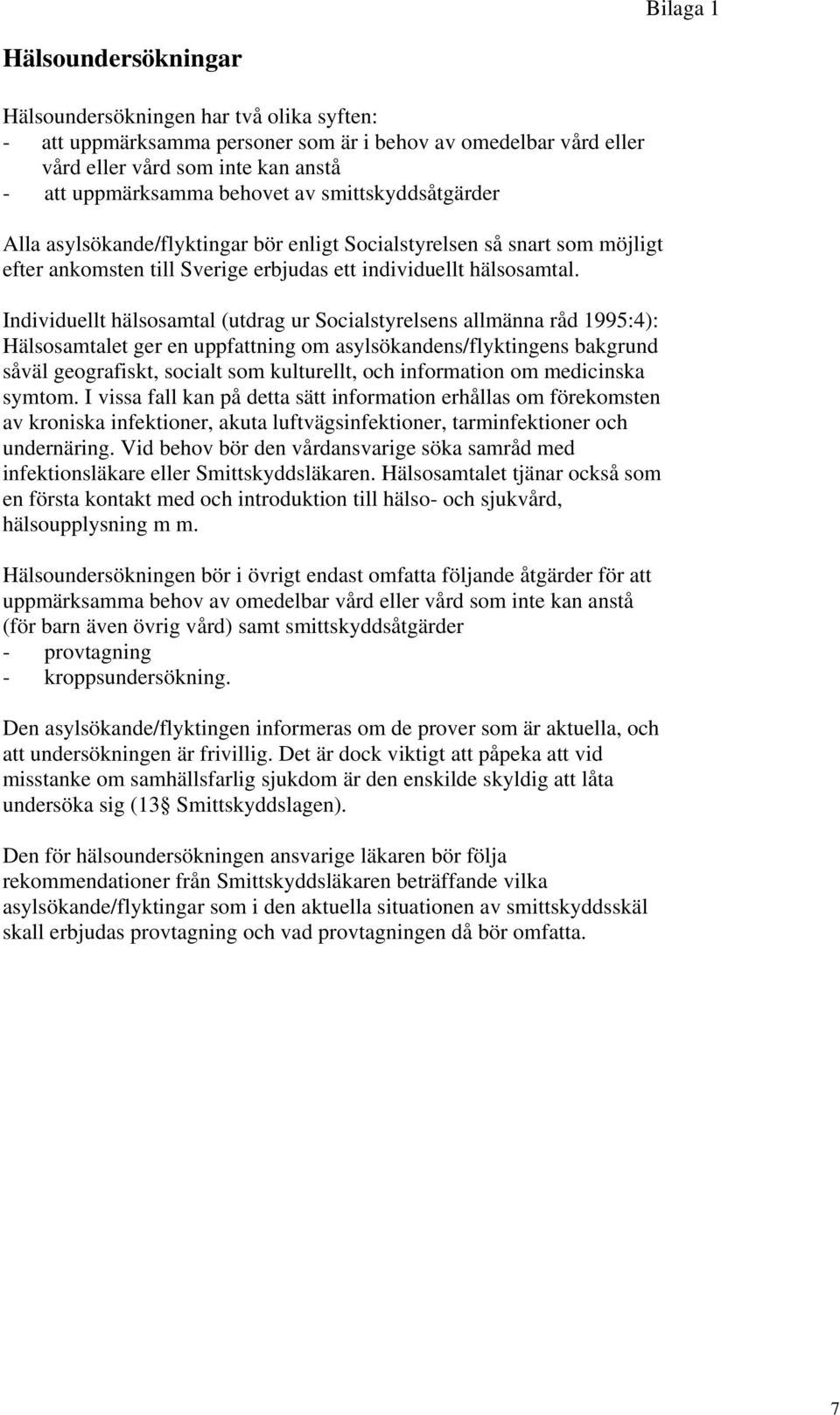 Individuellt hälsosamtal (utdrag ur Socialstyrelsens allmänna råd 1995:4): Hälsosamtalet ger en uppfattning om asylsökandens/flyktingens bakgrund såväl geografiskt, socialt som kulturellt, och