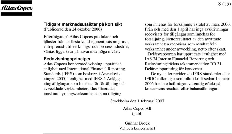 Redovisningsprinciper Atlas Copcos koncernredovisning upprättas i enlighet med International Financial Reporting Standards (IFRS) som beskrivs i Årsredovisningen 2005.