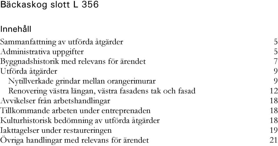 fasadens tak och fasad 12 Avvikelser från arbetshandlingar 18 Tillkommande arbeten under entreprenaden 18