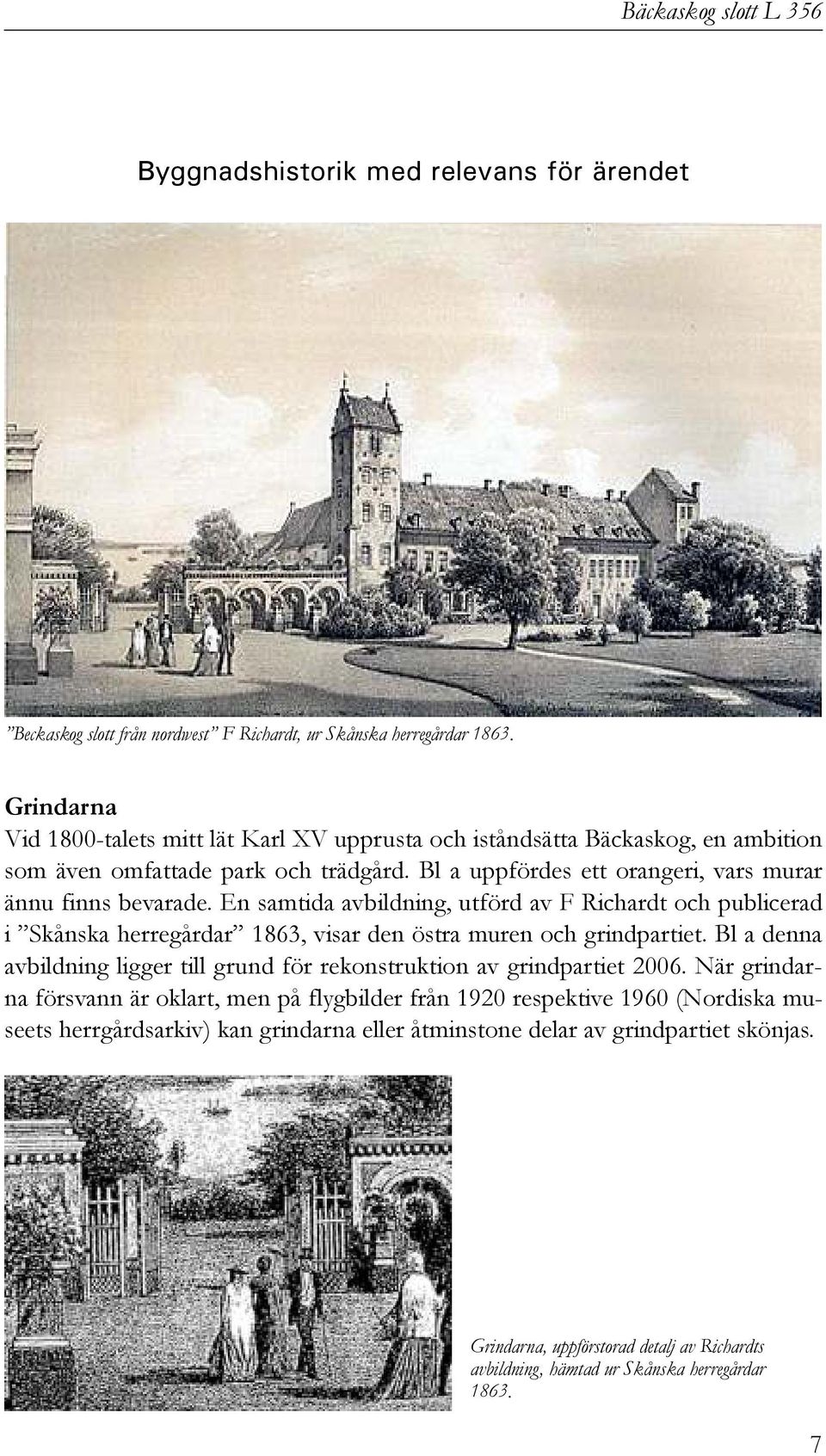 En samtida avbildning, utförd av F Richardt och publicerad i Skånska herregårdar 1863, visar den östra muren och grindpartiet.