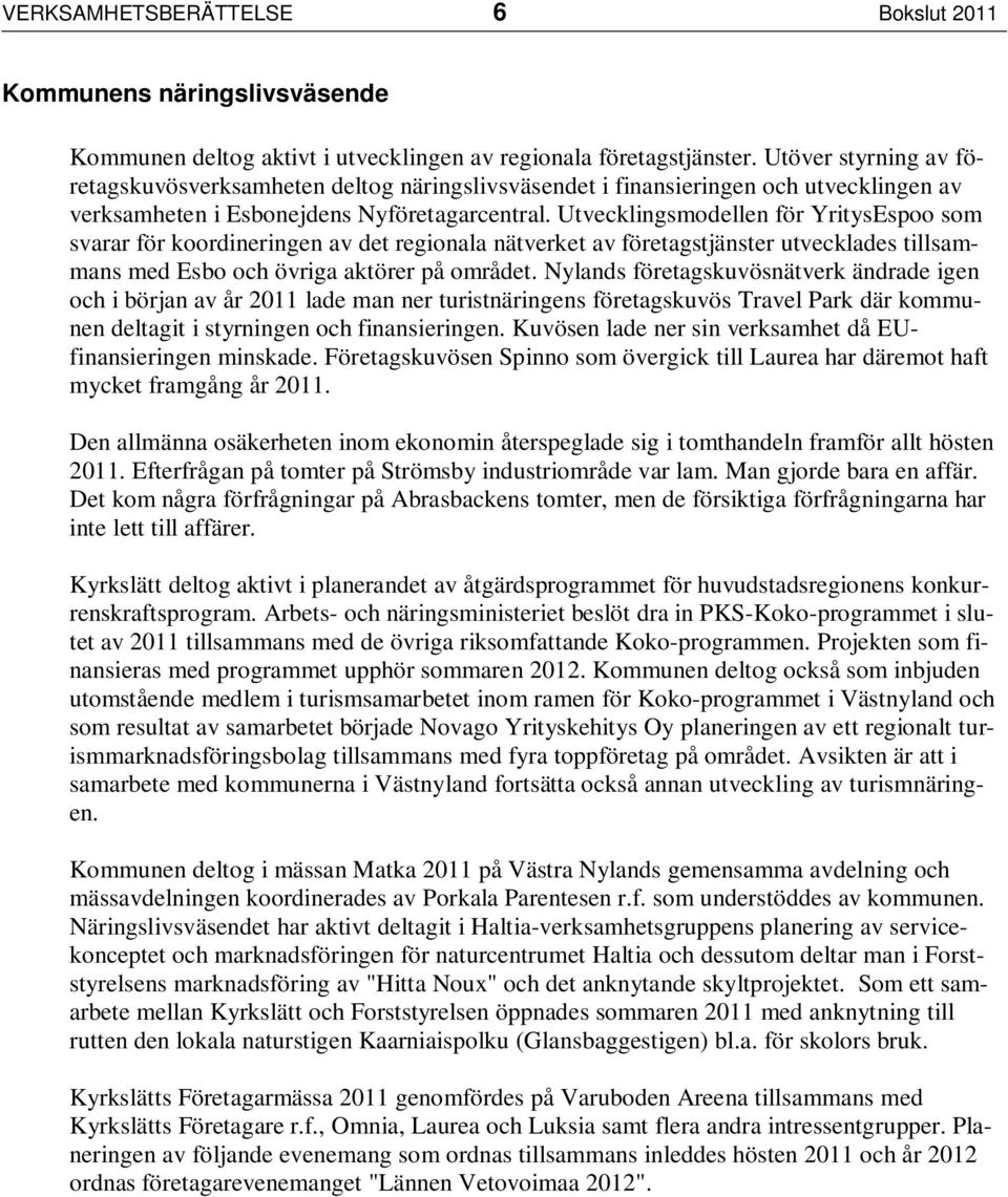 Utvecklingsmodellen för YritysEspoo som svarar för koordineringen av det regionala nätverket av företagstjänster utvecklades tillsammans med Esbo och övriga aktörer på området.