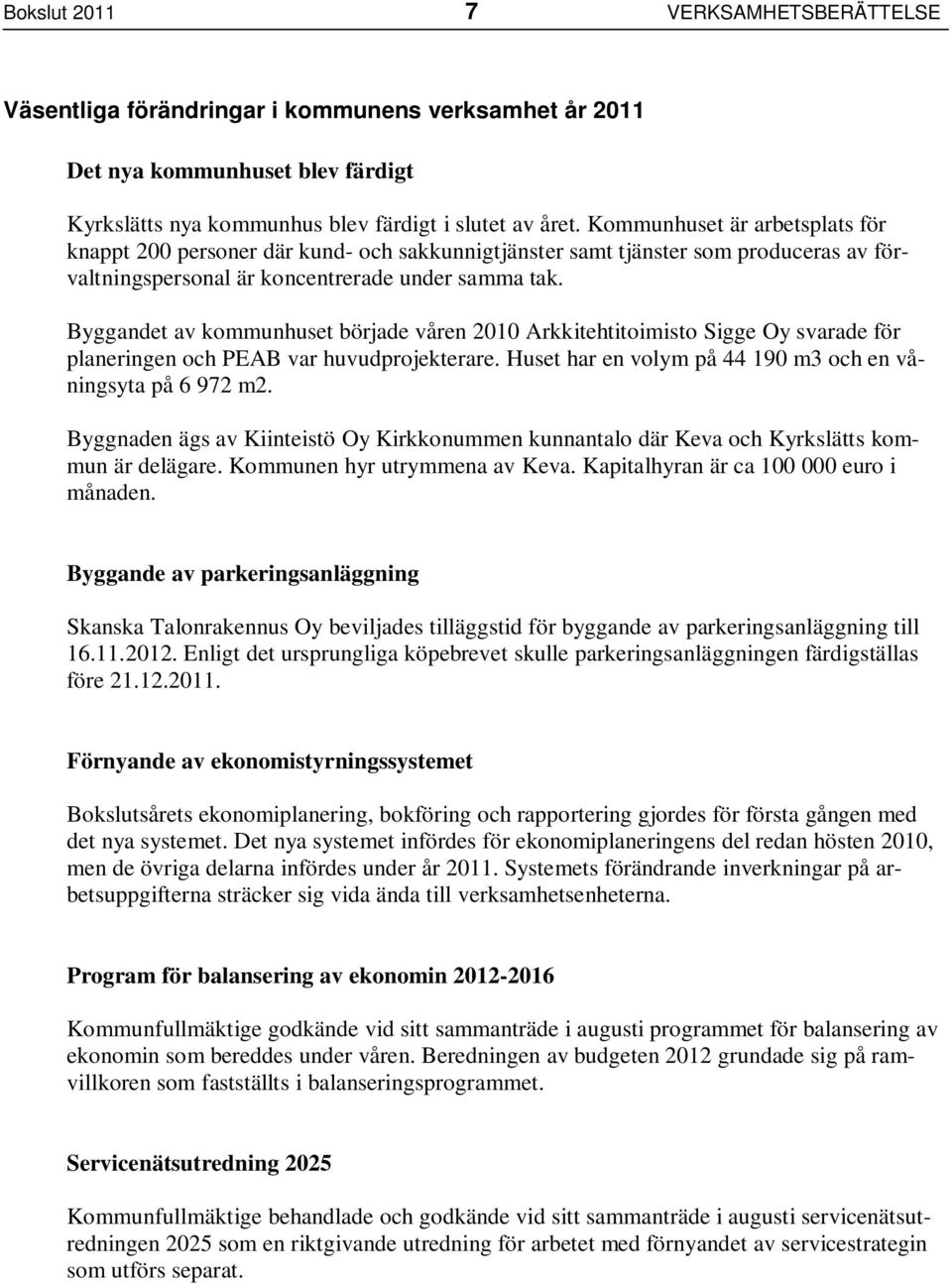 Byggandet av kommunhuset började våren 2010 Arkkitehtitoimisto Sigge Oy svarade för planeringen och PEAB var huvudprojekterare. Huset har en volym på 44 190 m3 och en våningsyta på 6 972 m2.