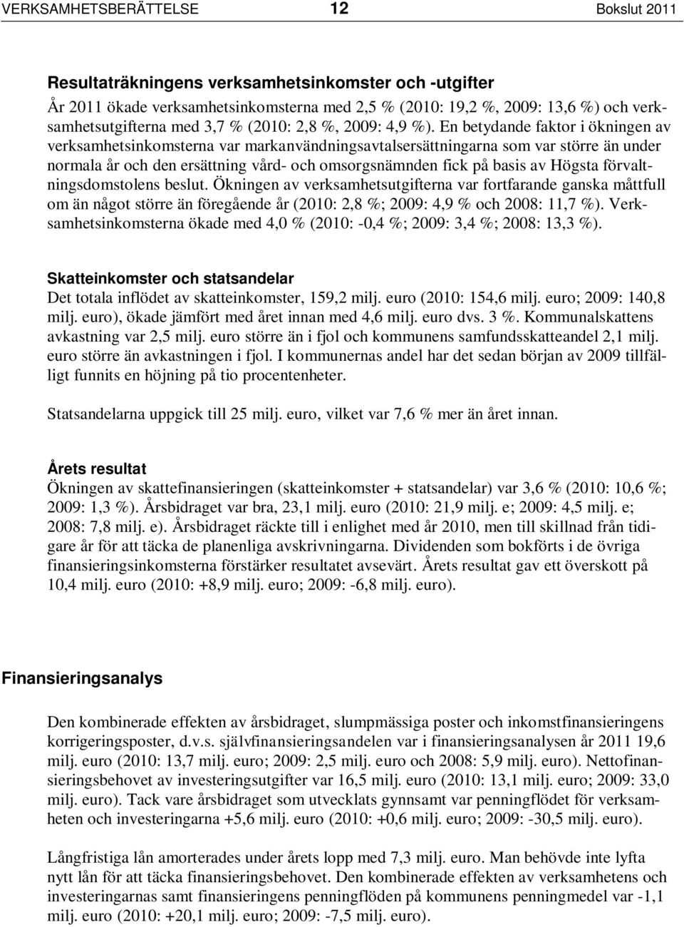 En betydande faktor i ökningen av verksamhetsinkomsterna var markanvändningsavtalsersättningarna som var större än under normala år och den ersättning vård- och omsorgsnämnden fick på basis av Högsta