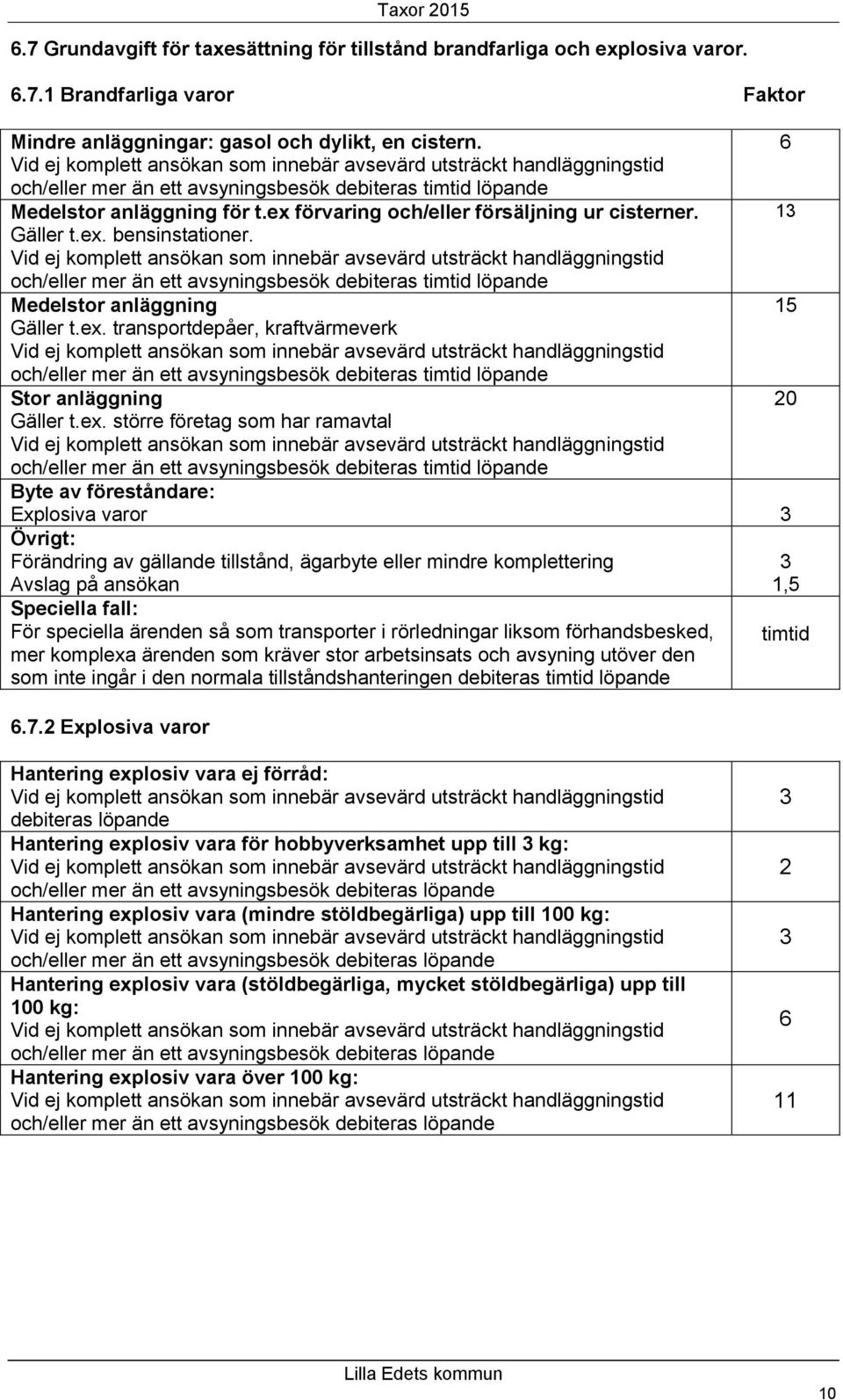 och/eller mer än ett avsyningsbesök debiteras timtid löpande Medelstor anläggning Gäller t.ex.