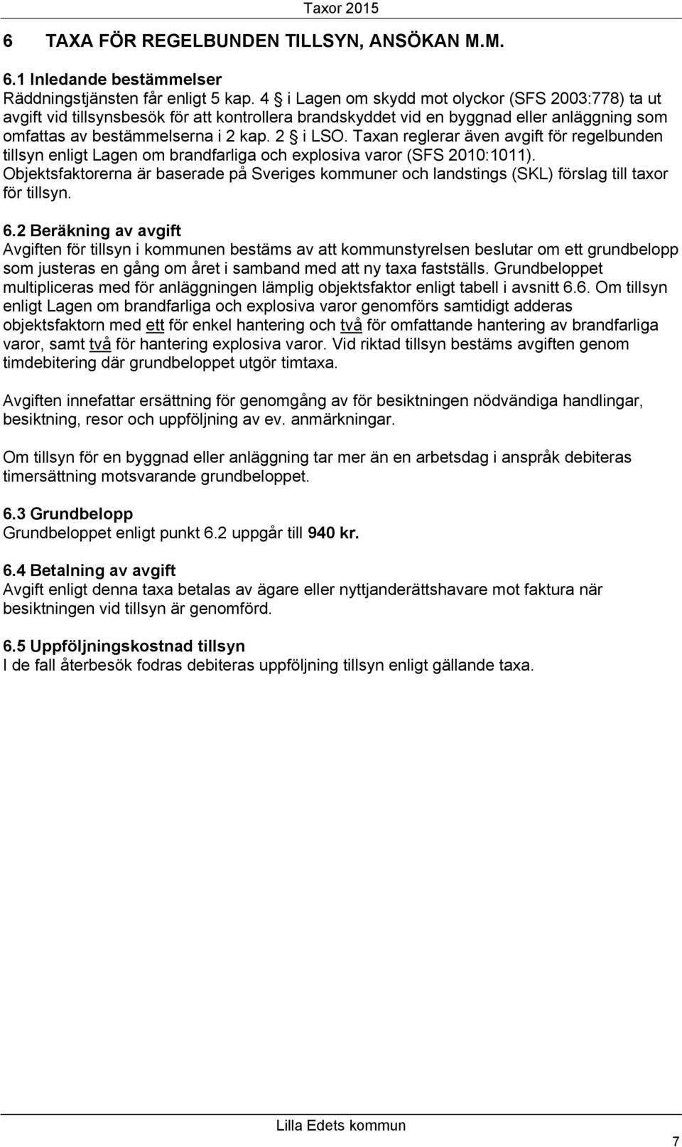 Taxan reglerar även avgift för regelbunden tillsyn enligt Lagen om brandfarliga och explosiva varor (SFS 2010:1011).