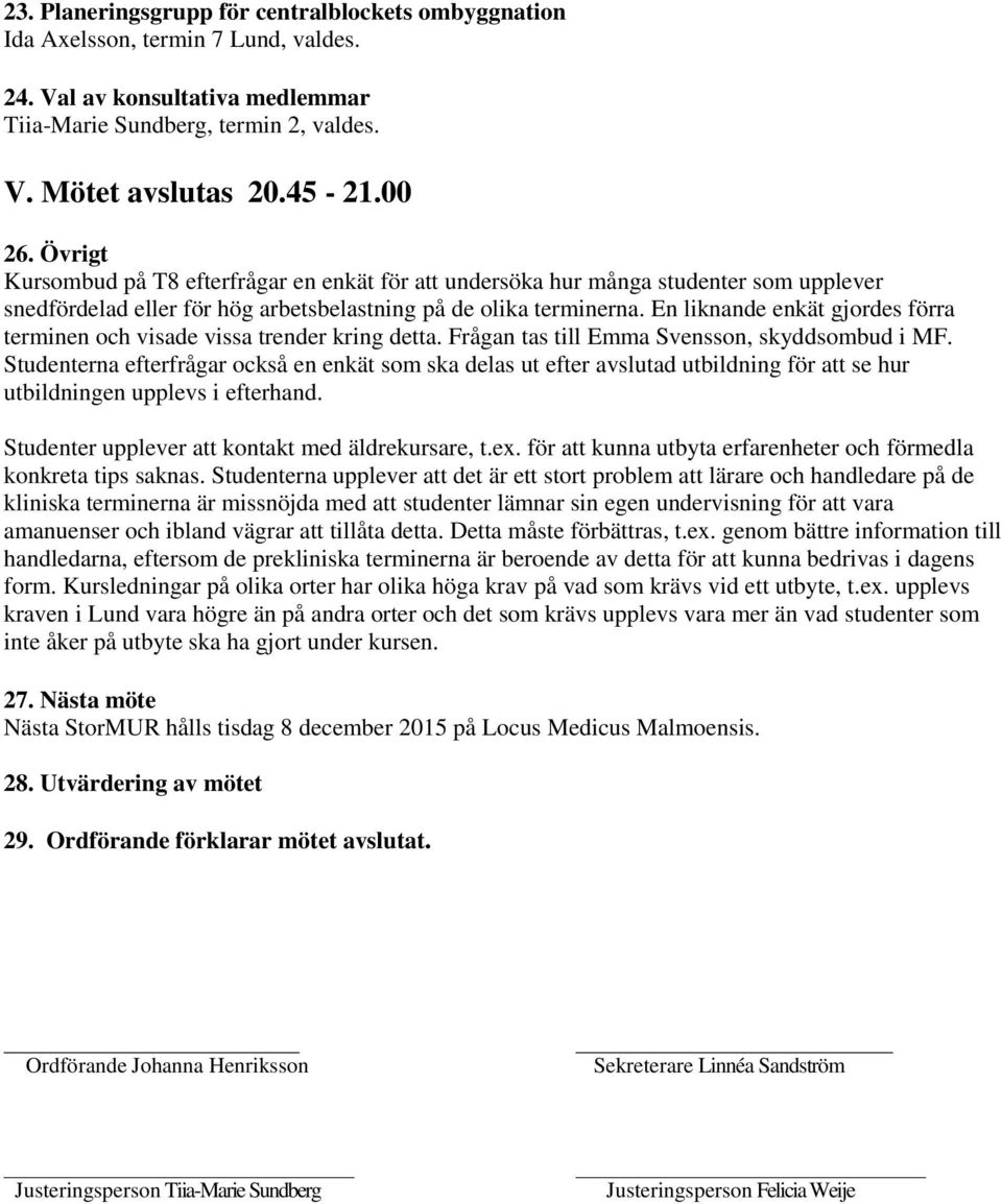 En liknande enkät gjordes förra terminen och visade vissa trender kring detta. Frågan tas till Emma Svensson, skyddsombud i MF.