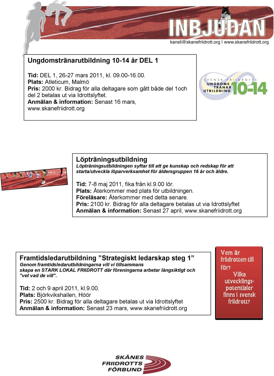 Tid: 7-8 maj 2011, fika från kl.9.00 lör. Plats: Återkommer med plats för utbildningen. Föreläsare: Återkommer med detta senare. Pris: 2100 kr.