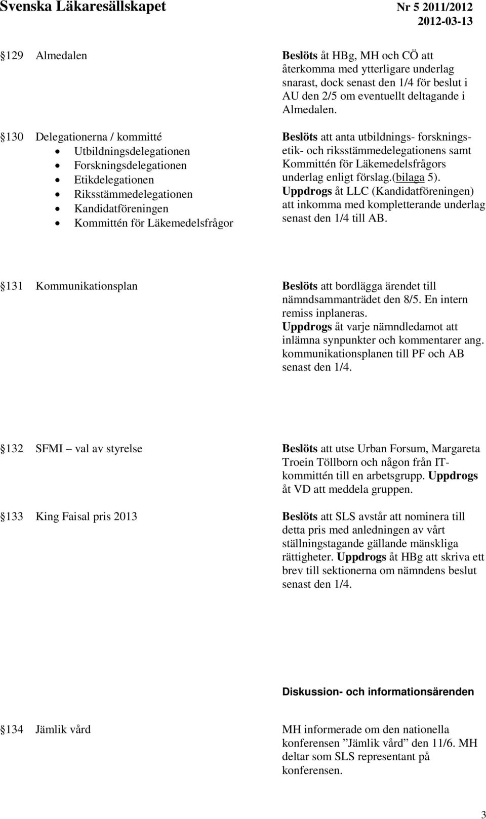 forskningsetik- och riksstämmedelegationens samt Kommittén för Läkemedelsfrågors underlag enligt förslag.(bilaga 5).