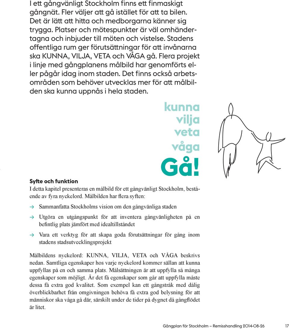 Flera projekt i linje med gångplanens målbild har genomförts eller pågår idag inom staden. Det finns också arbetsområden som behöver utvecklas mer för att målbilden ska kunna uppnås i hela staden.