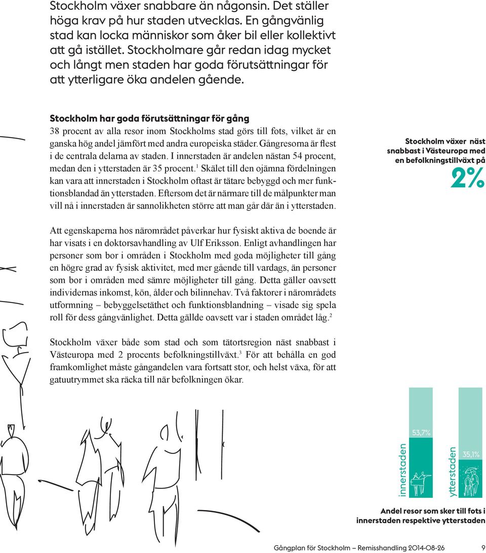 Stockholm har goda förutsättningar för gång 38 procent av alla resor inom Stockholms stad görs till fots, vilket är en ganska hög andel jämfört med andra europeiska städer.