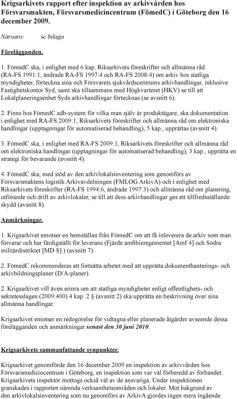 inklusive Fastighetskontor Syd, samt ska tillsammans med Högkvarteret (HKV) se till att Lokalplaneringsenhet Syds arkivhandlingar förtecknas (se avsnitt 6). 2.