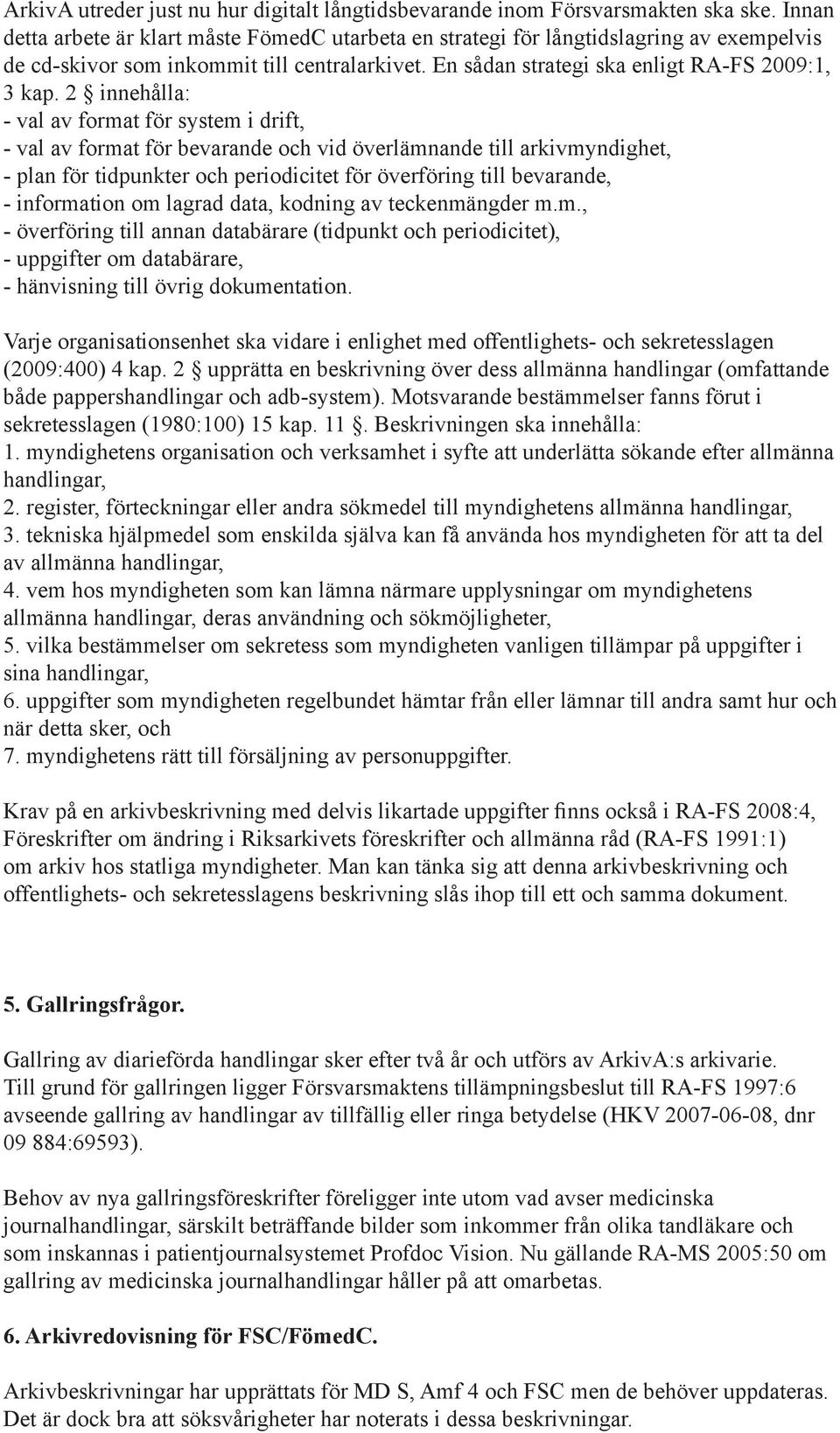 2 innehålla: - val av format för system i drift, - val av format för bevarande och vid överlämnande till arkivmyndighet, - plan för tidpunkter och periodicitet för överföring till bevarande, -