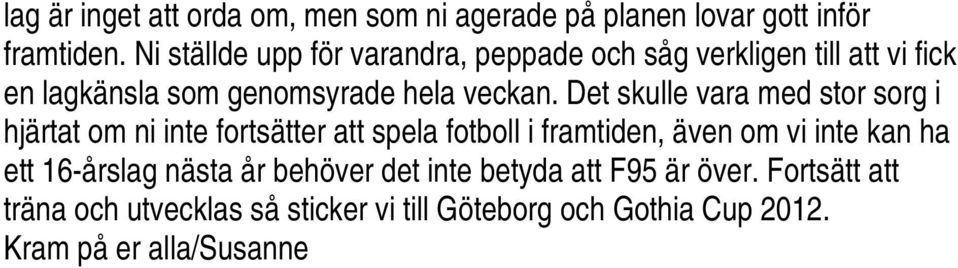 Det skulle vara med stor sorg i hjärtat om ni inte fortsätter att spela fotboll i framtiden, även om vi inte kan ha ett