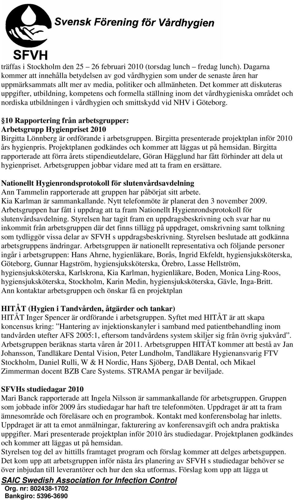 Det kommer att diskuteras uppgifter, utbildning, kompetens och formella ställning inom det vårdhygieniska området och nordiska utbildningen i vårdhygien och smittskydd vid NHV i Göteborg.