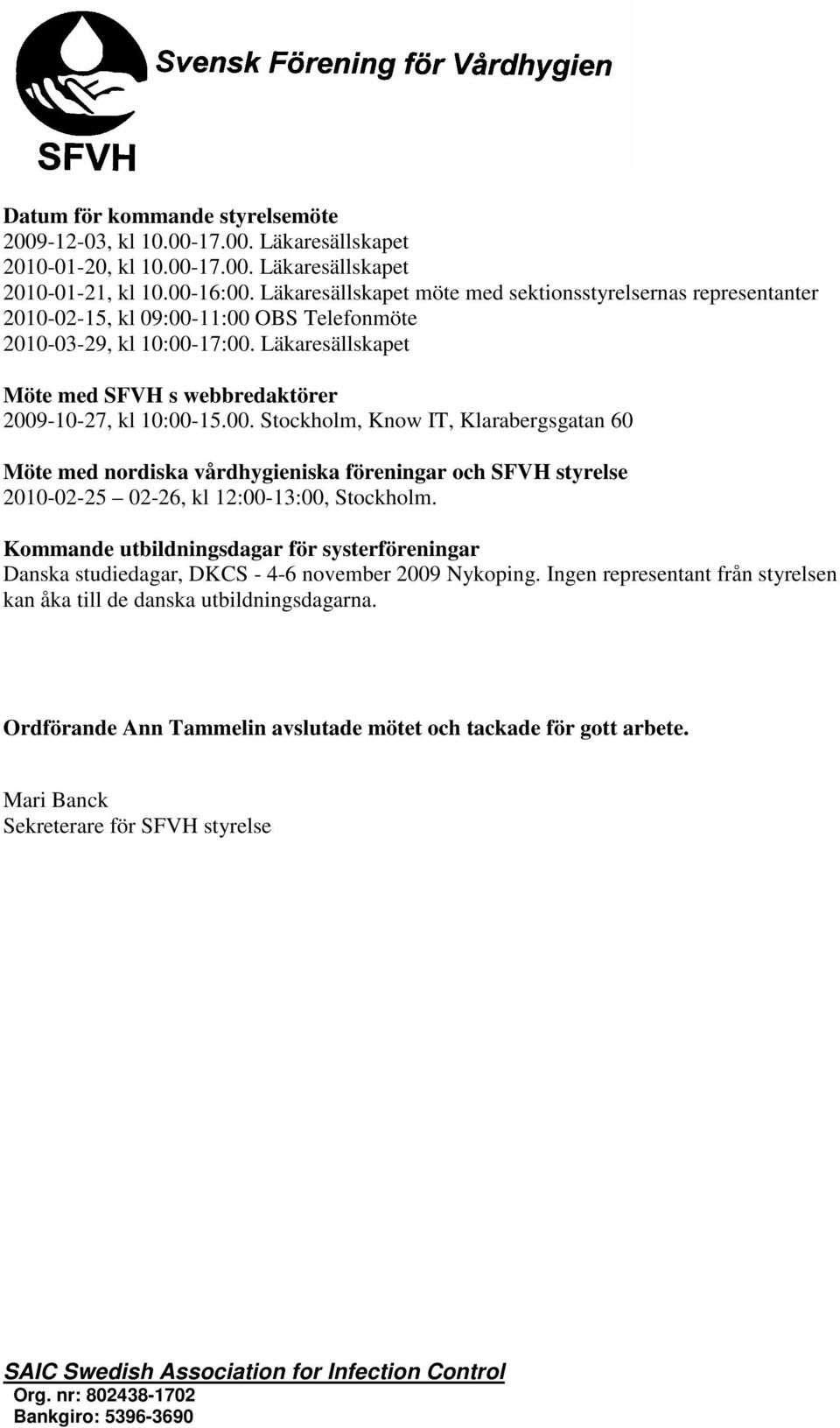 Läkaresällskapet Möte med SFVH s webbredaktörer 2009-10-27, kl 10:00-15.00. Stockholm, Know IT, Klarabergsgatan 60 Möte med nordiska vårdhygieniska föreningar och SFVH styrelse 2010-02-25 02-26, kl 12:00-13:00, Stockholm.