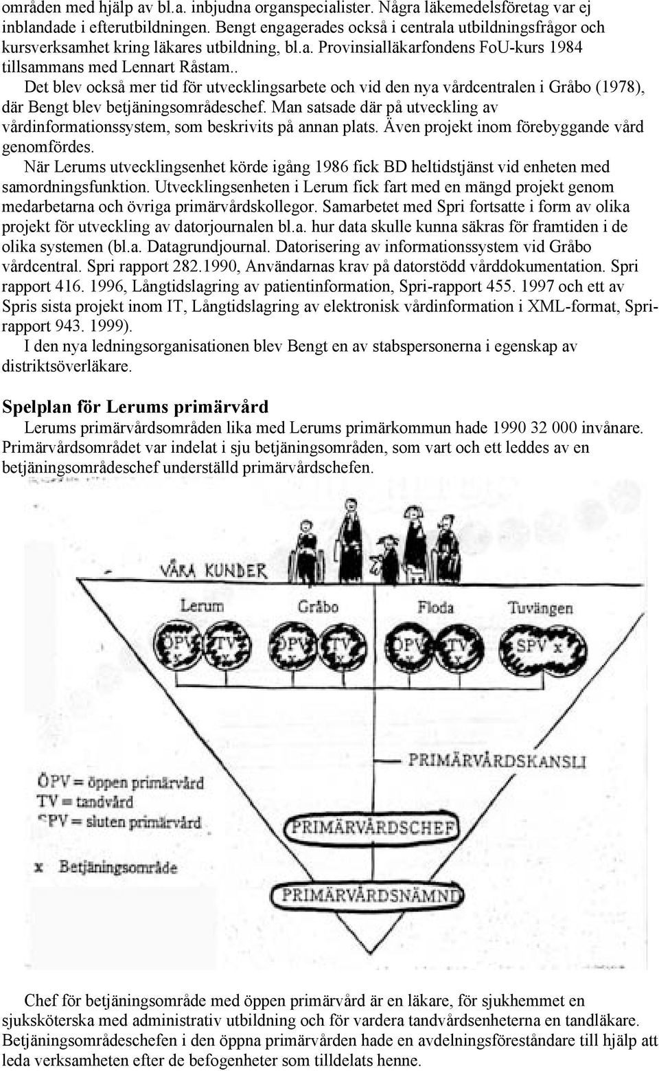 . Det blev också mer tid för utvecklingsarbete och vid den nya vårdcentralen i Gråbo (1978), där Bengt blev betjäningsområdeschef.