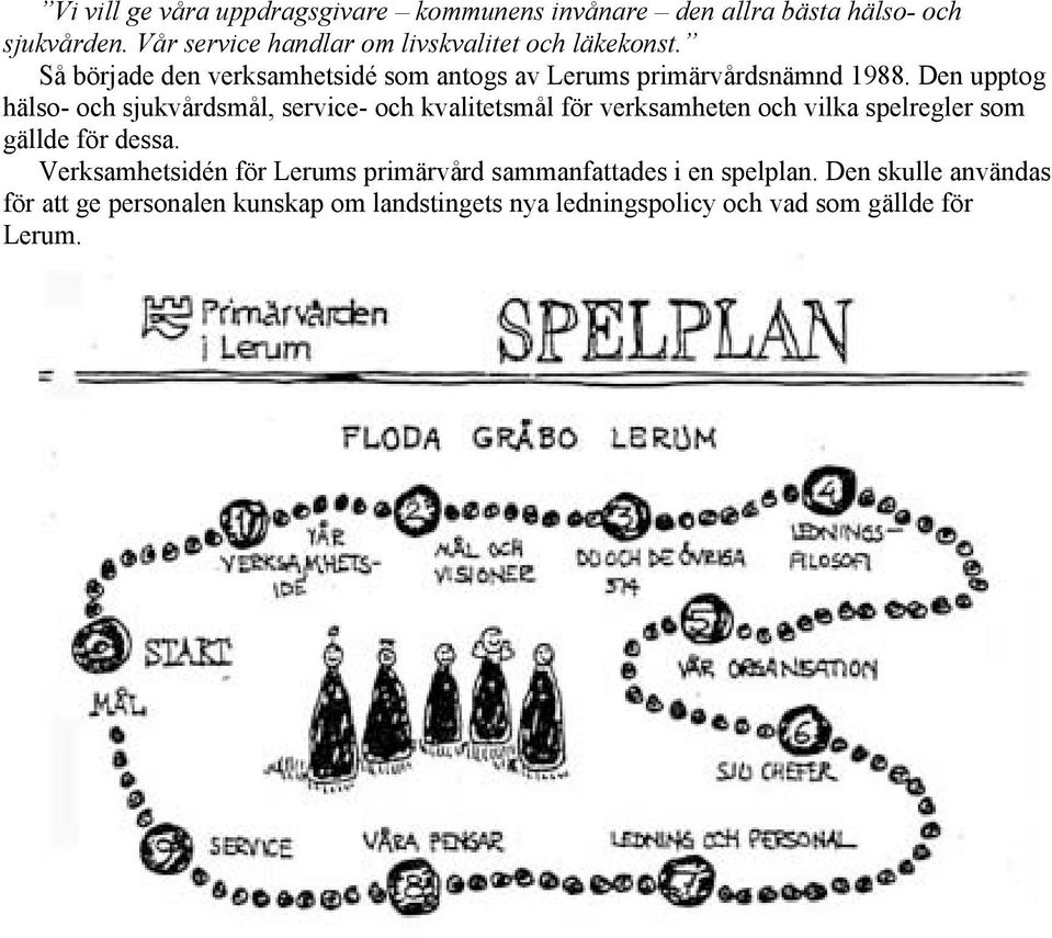 Den upptog hälso- och sjukvårdsmål, service- och kvalitetsmål för verksamheten och vilka spelregler som gällde för dessa.