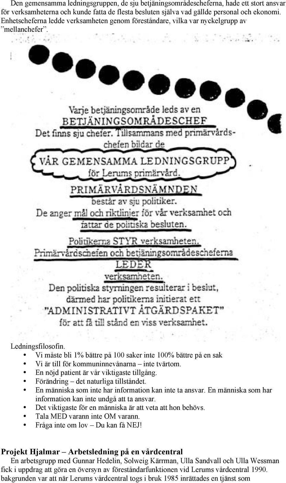 Vi måste bli 1% bättre på 100 saker inte 100% bättre på en sak Vi är till för kommuninnevånarna inte tvärtom. En nöjd patient är vår viktigaste tillgång. Förändring det naturliga tillståndet.