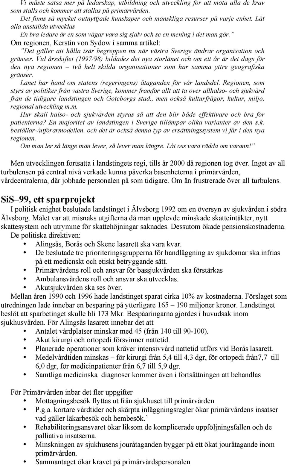 Om regionen, Kerstin von Sydow i samma artikel: Det gäller att hålla isär begreppen nu när västra Sverige ändrar organisation och gränser.