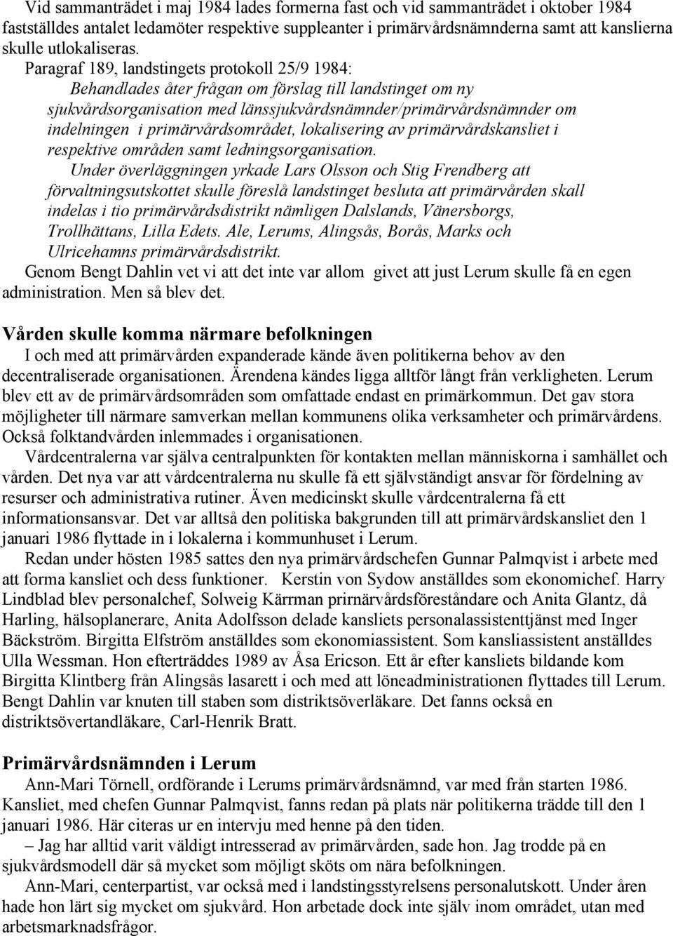 Paragraf 189, landstingets protokoll 25/9 1984: Behandlades åter frågan om förslag till landstinget om ny sjukvårdsorganisation med länssjukvårdsnämnder/primärvårdsnämnder om indelningen i