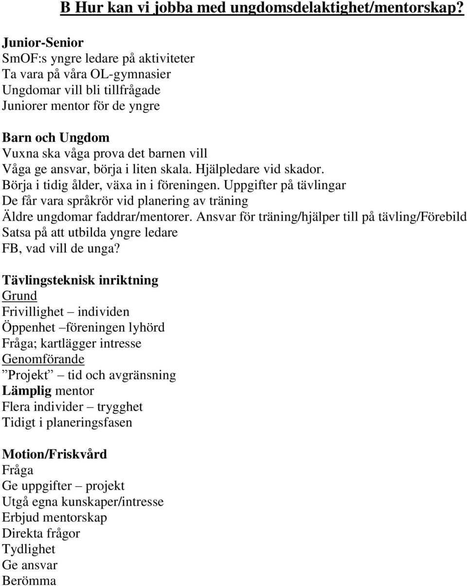 Hjälpledare vid skador. Börja i tidig ålder, växa in i föreningen. Uppgifter på tävlingar De får vara språkrör vid planering av träning Äldre ungdomar faddrar/mentorer.