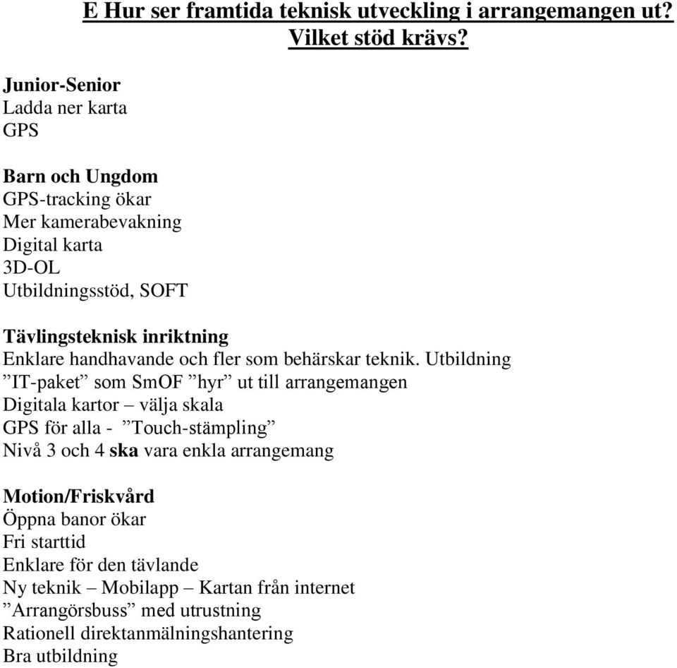 Utbildning IT-paket som SmOF hyr ut till arrangemangen Digitala kartor välja skala GPS för alla - Touch-stämpling Nivå 3 och 4 ska vara