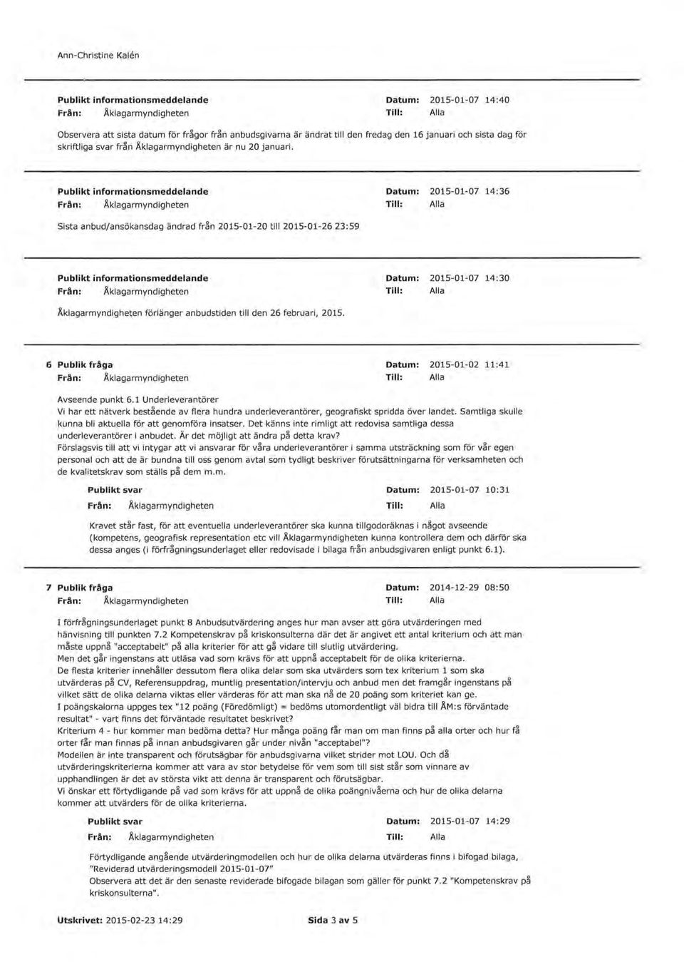 Publikt informationsmeddelande Datum: 2015-01-07 14:36 Sista anbud/ansökansdag ändrad från 2015-01-20 till 2015-01-26 23:59 Publikt informationsmeddelande Datum: 2015-01-07 14:30 Åklagarmyndigheten