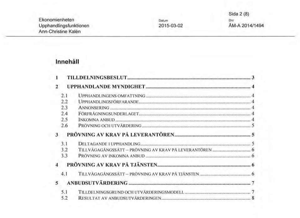 ..... 5 3 PRÖVNING AV KRAV PÅ LEVERANTÖREN... 5 3.1 D ELTAGANDE I UPPHANDLING...... 5 3.2 TILLVÄGAGÅNGSSÄTT-PRÖVNTNG AV KRAV PÅ LEVERANTÖREN... 6 3.3 PRÖVNING AV INKOMNA ANBUD.