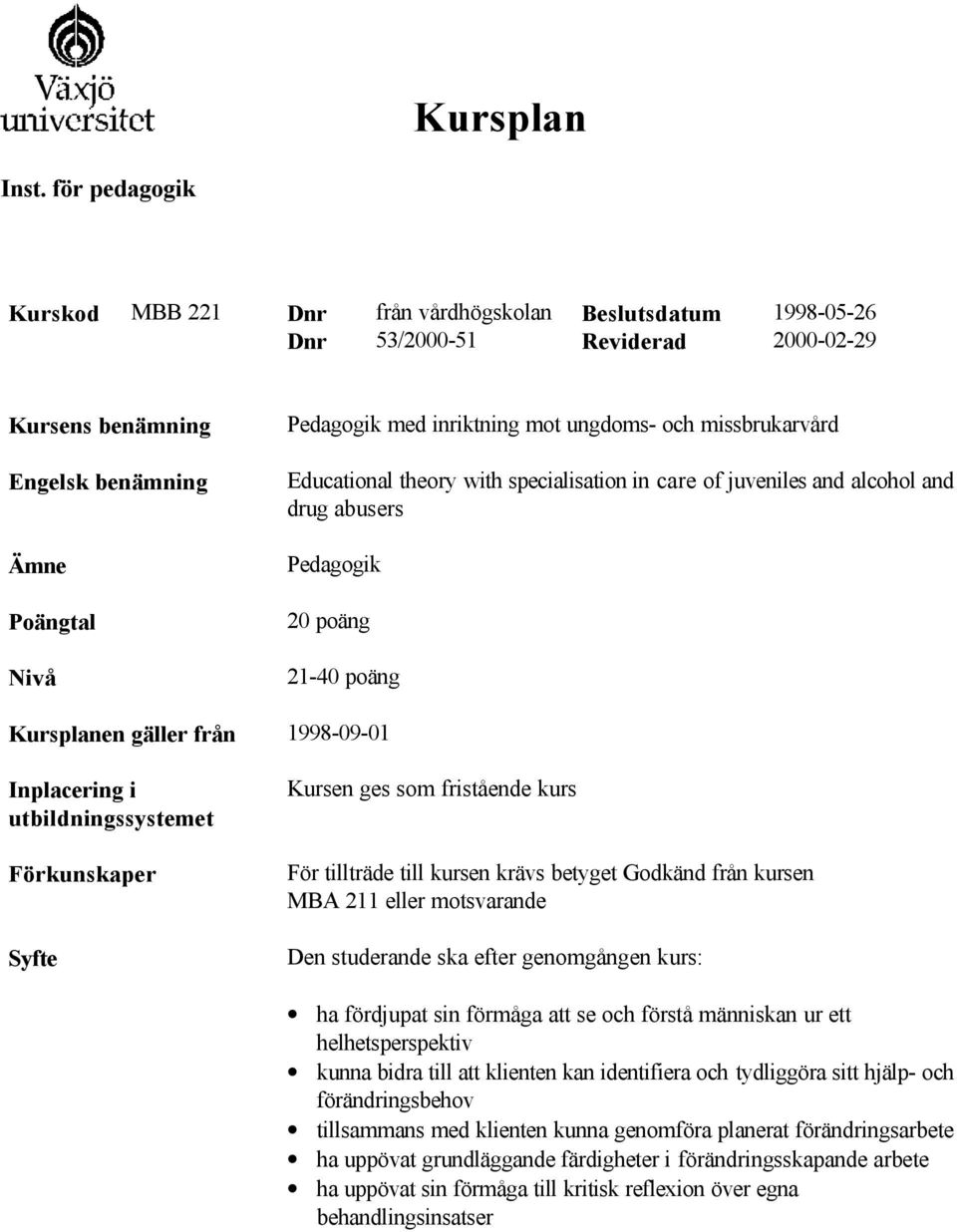 ungdoms- och missbrukarvård Educational theory with specialisation in care of juveniles and alcohol and drug abusers Pedagogik 20 poäng 21-40 poäng Kursplanen gäller från 1998-09-01 Inplacering i