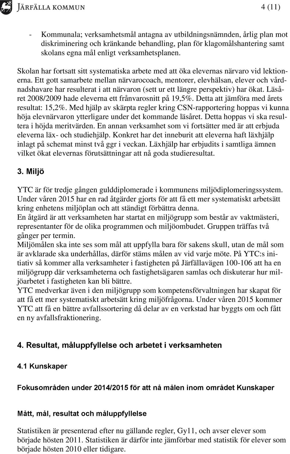 Ett gott samarbete mellan närvarocoach, mentorer, elevhälsan, elever och vårdnadshavare har resulterat i att närvaron (sett ur ett längre perspektiv) har ökat.