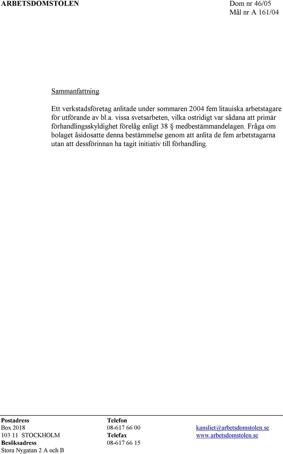 Fråga om bolaget åsidosatte denna bestämmelse genom att anlita de fem arbetstagarna utan att dessförinnan ha tagit initiativ till förhandling.