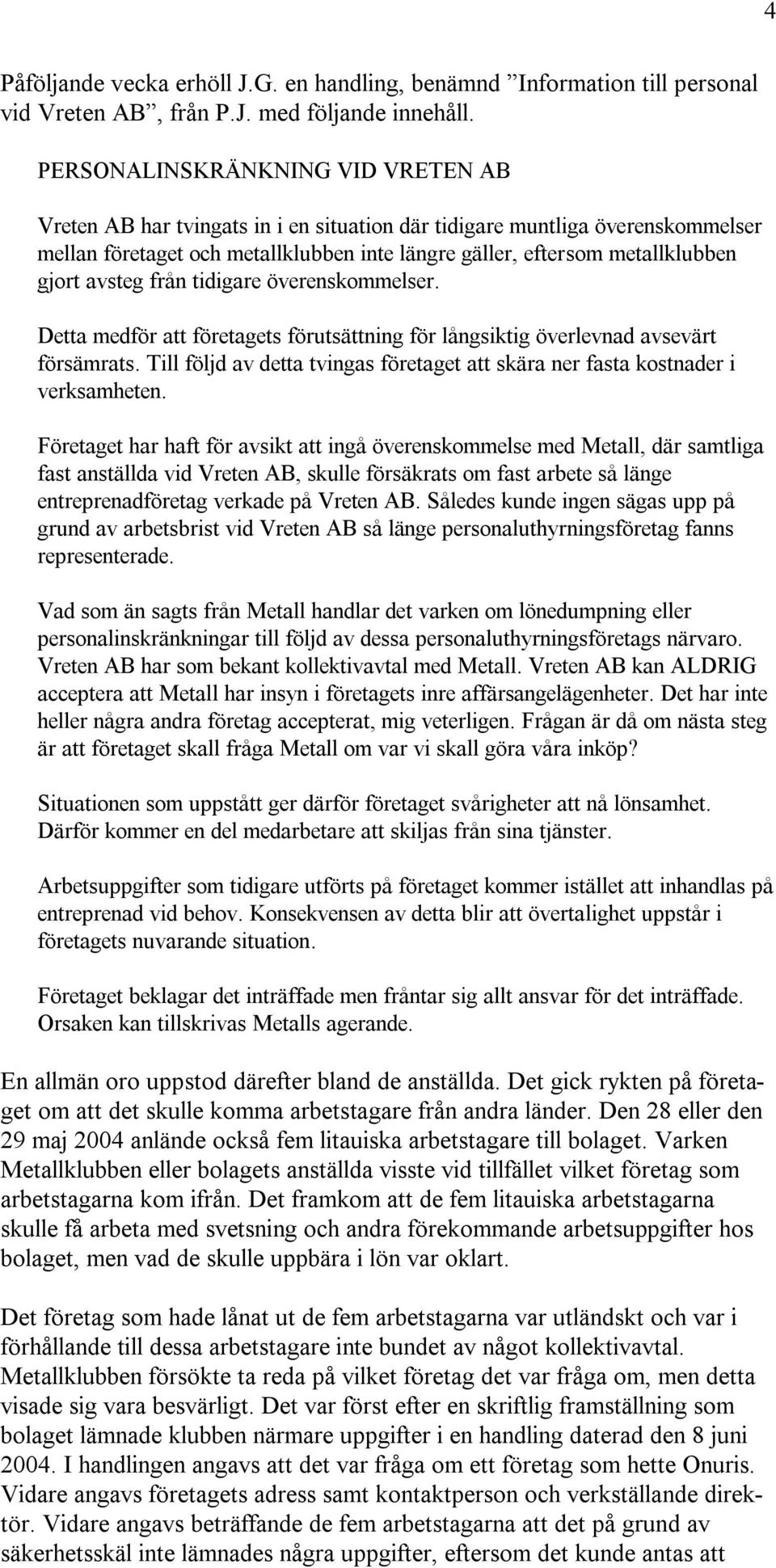 avsteg från tidigare överenskommelser. Detta medför att företagets förutsättning för långsiktig överlevnad avsevärt försämrats.