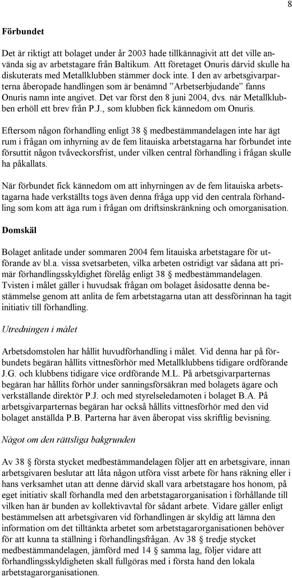 Det var först den 8 juni 2004, dvs. när Metallklubben erhöll ett brev från P.J., som klubben fick kännedom om Onuris.