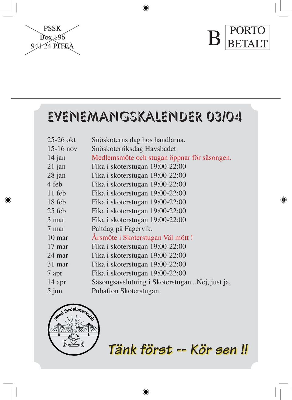 feb Fika i skoterstugan 19:00-22:00 3 mar Fika i skoterstugan 19:00-22:00 7 mar Paltdag på Fagervik. 10 mar Årsmöte i Skoterstugan Väl mött!